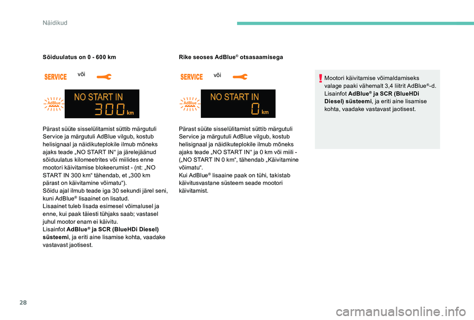 Peugeot 301 2017  Omaniku käsiraamat (in Estonian) 28
või
Sõiduulatus on 0 - 600 km
või
Rike seoses AdBlue
® otsasaamisega
Mootori käivitamise võimaldamiseks 
valage paaki vähemalt 3,4 liitrit AdBlue
®-d.
Lisainfot AdBlue® ja SCR (BlueHDi 
Di