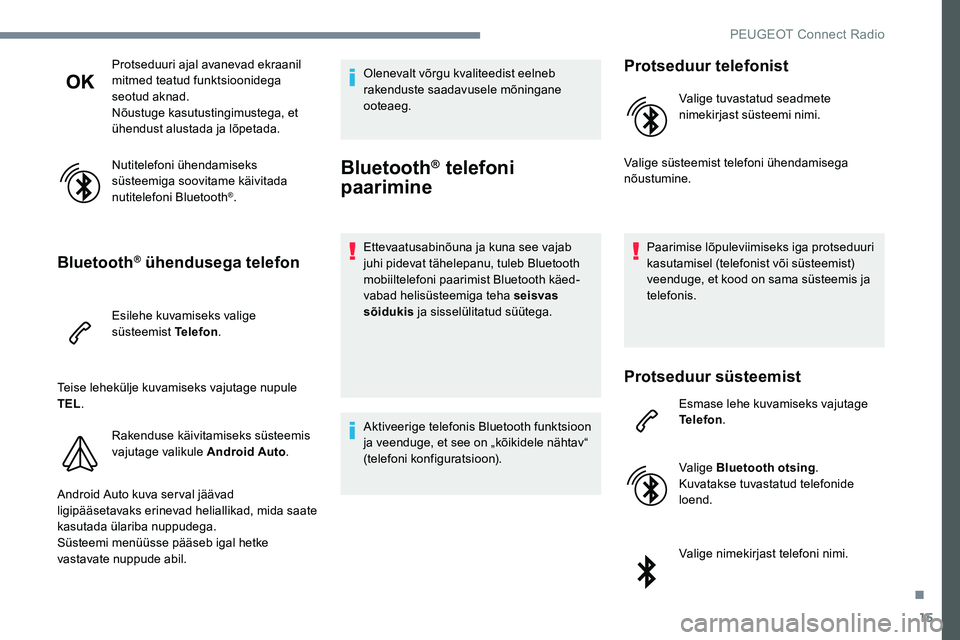 Peugeot 301 2017 Omaniku käsiraamat (in Estonian) 15
Protseduuri ajal avanevad ekraanil
mitmed teatud funktsioonidega
seotud aknad.
Nõustuge kasutustingimustega, et
ühendust alustada ja lõpetada.
Nutitelefoni ühendamiseks
süsteemiga soovitam Peugeot 301 2017 Omaniku käsiraamat (in Estonian) 15
Protseduuri ajal avanevad ekraanil
mitmed teatud funktsioonidega
seotud aknad.
Nõustuge kasutustingimustega, et
ühendust alustada ja lõpetada.
Nutitelefoni ühendamiseks
süsteemiga soovitam