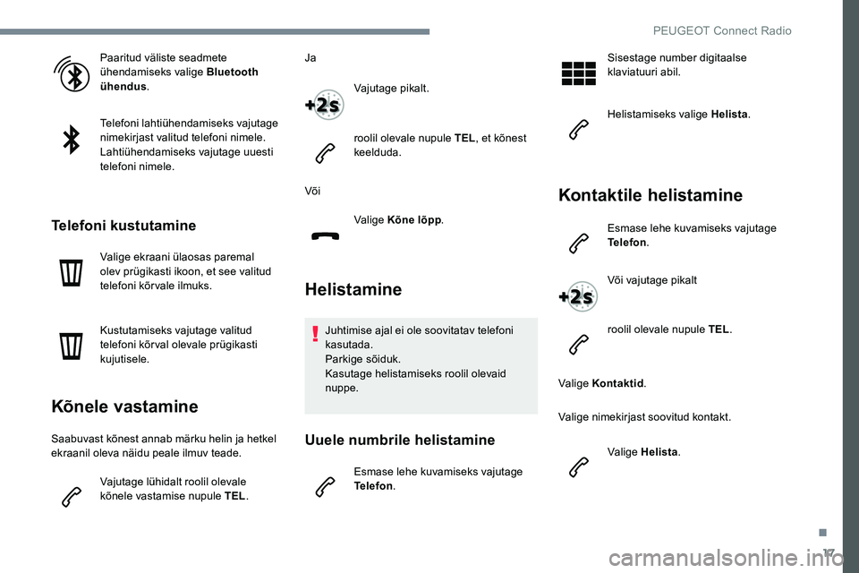 Peugeot 301 2017 Omaniku käsiraamat (in Estonian) 17
Paaritud väliste seadmete
ühendamiseks valige Bluetooth
ühendus.
Telefoni lahtiühendamiseks vajutage
nimekirjast valitud telefoni nimele.
Lahtiühendamiseks vajutage uuesti
telefoni nimele. Peugeot 301 2017 Omaniku käsiraamat (in Estonian) 17
Paaritud väliste seadmete
ühendamiseks valige Bluetooth
ühendus.
Telefoni lahtiühendamiseks vajutage
nimekirjast valitud telefoni nimele.
Lahtiühendamiseks vajutage uuesti
telefoni nimele.