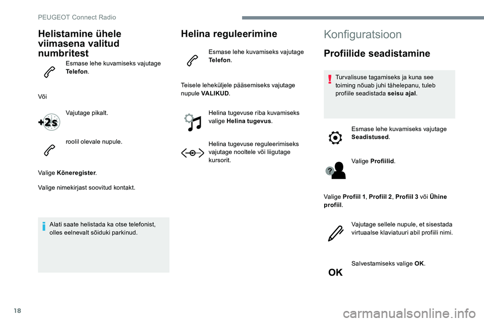 Peugeot 301 2017 Omaniku käsiraamat (in Estonian) 18
Helistamine ühele
viimasena valitud
numbritest
Esmase lehe kuvamiseks vajutage
Telefon .
Või Vajutage pikalt.
roolil olevale nupule.
Valige Kõneregister .
Valige nimekirjast soovitud kontakt. Peugeot 301 2017 Omaniku käsiraamat (in Estonian) 18
Helistamine ühele
viimasena valitud
numbritest
Esmase lehe kuvamiseks vajutage
Telefon .
Või Vajutage pikalt.
roolil olevale nupule.
Valige Kõneregister .
Valige nimekirjast soovitud kontakt.