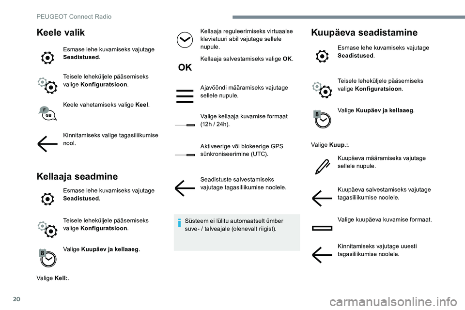 Peugeot 301 2017 Omaniku käsiraamat (in Estonian) 20
Keele valik
Esmase lehe kuvamiseks vajutage
Seadistused .
Teisele leheküljele pääsemiseks
valige Konfiguratsioon .
Keele vahetamiseks valige Keel .
Kinnitamiseks valige tagasiliikumise
nool.
Peugeot 301 2017 Omaniku käsiraamat (in Estonian) 20
Keele valik
Esmase lehe kuvamiseks vajutage
Seadistused .
Teisele leheküljele pääsemiseks
valige Konfiguratsioon .
Keele vahetamiseks valige Keel .
Kinnitamiseks valige tagasiliikumise
nool.