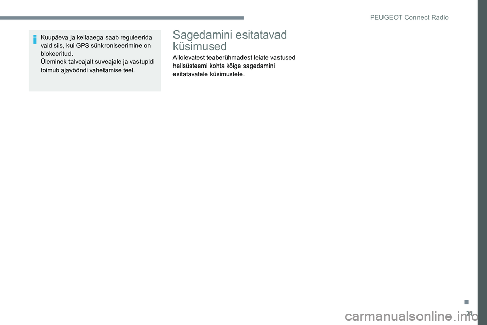 Peugeot 301 2017 Omaniku käsiraamat (in Estonian) 21
Kuupäeva ja kellaaega saab reguleerida
vaid siis, kui GPS sünkroniseerimine on
blokeeritud.
Üleminek talveajalt suveajale ja vastupidi
toimub ajavööndi vahetamise teel.Sagedamini esitatavad Peugeot 301 2017 Omaniku käsiraamat (in Estonian) 21
Kuupäeva ja kellaaega saab reguleerida
vaid siis, kui GPS sünkroniseerimine on
blokeeritud.
Üleminek talveajalt suveajale ja vastupidi
toimub ajavööndi vahetamise teel.Sagedamini esitatavad
