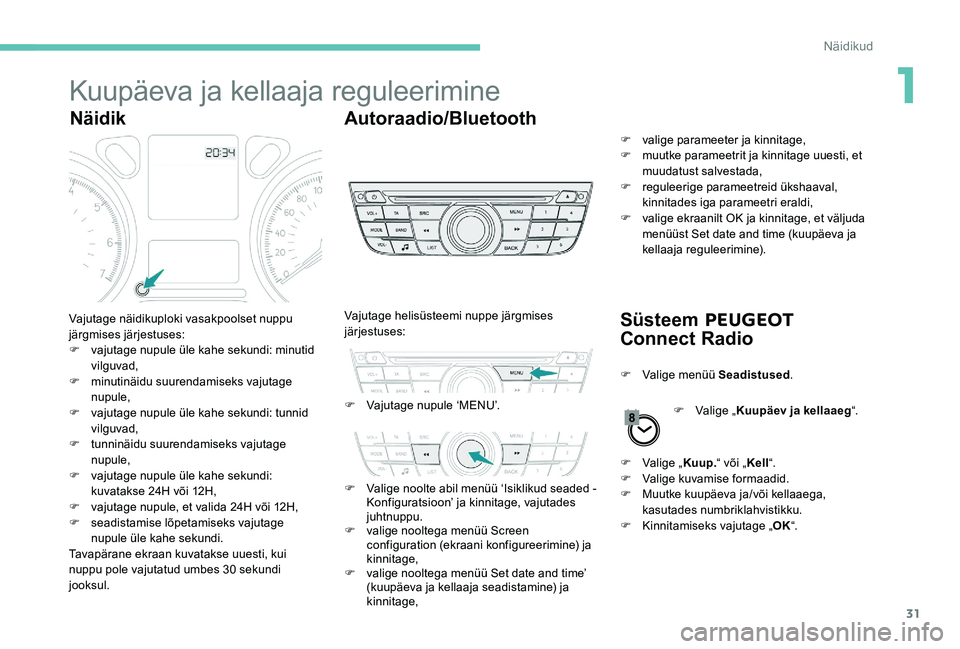 Peugeot 301 2017 Omaniku käsiraamat (in Estonian) 31
Kuupäeva ja kellaaja reguleerimine
NäidikAutoraadio/Bluetooth
Süsteem PEUGEOT
Connect Radio
Vajutage näidikuploki vasakpoolset nuppu
järgmises järjestuses:
F
v
ajutage nupule üle kahe Peugeot 301 2017 Omaniku käsiraamat (in Estonian) 31
Kuupäeva ja kellaaja reguleerimine
NäidikAutoraadio/Bluetooth
Süsteem PEUGEOT
Connect Radio
Vajutage näidikuploki vasakpoolset nuppu
järgmises järjestuses:
F
v
ajutage nupule üle kahe