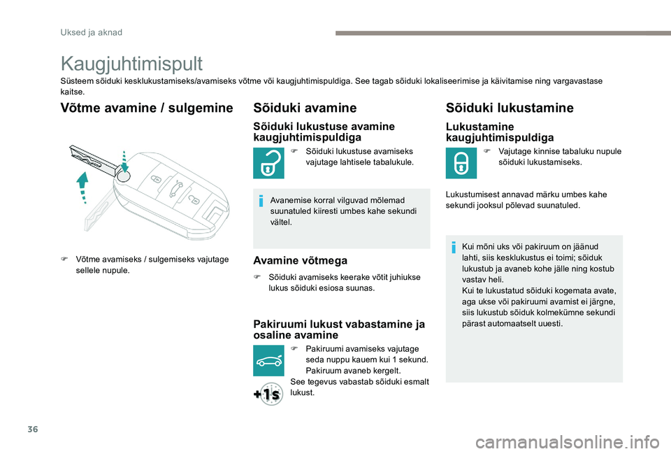 Peugeot 301 2017 Omaniku käsiraamat (in Estonian) 36
Kaugjuhtimispult
Süsteem sõiduki kesklukustamiseks/avamiseks võtme või kaugjuhtimispuldiga. See tagab sõiduki lokaliseerimise ja käivitamise ning vargavastase
kaitse.
Võtme avamine / sulgem Peugeot 301 2017 Omaniku käsiraamat (in Estonian) 36
Kaugjuhtimispult
Süsteem sõiduki kesklukustamiseks/avamiseks võtme või kaugjuhtimispuldiga. See tagab sõiduki lokaliseerimise ja käivitamise ning vargavastase
kaitse.
Võtme avamine / sulgem