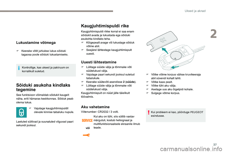 Peugeot 301 2017 Omaniku käsiraamat (in Estonian) 37
Lukustamine võtmega
F Keerake võtit juhiukse lukus sõiduki tagaosa poole sõiduki lukustamiseks.
Kontrollige, kas uksed ja pakiruum on
korralikult suletud.
Sõiduki asukoha kindlaks
tegemine
S Peugeot 301 2017 Omaniku käsiraamat (in Estonian) 37
Lukustamine võtmega
F Keerake võtit juhiukse lukus sõiduki tagaosa poole sõiduki lukustamiseks.
Kontrollige, kas uksed ja pakiruum on
korralikult suletud.
Sõiduki asukoha kindlaks
tegemine
S