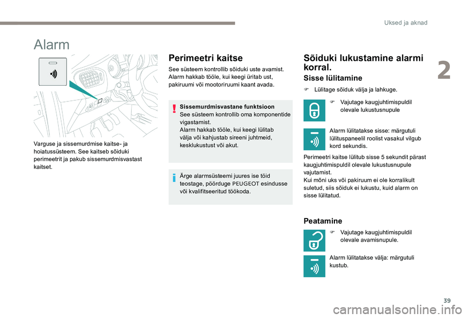 Peugeot 301 2017 Omaniku käsiraamat (in Estonian) 39
Alarm
Perimeetri kaitse
See süsteem kontrollib sõiduki uste avamist.
Alarm hakkab tööle, kui keegi üritab ust,
pakiruumi või mootoriruumi kaant avada.Sissemurdmisvastane funktsioon
See süst Peugeot 301 2017 Omaniku käsiraamat (in Estonian) 39
Alarm
Perimeetri kaitse
See süsteem kontrollib sõiduki uste avamist.
Alarm hakkab tööle, kui keegi üritab ust,
pakiruumi või mootoriruumi kaant avada.Sissemurdmisvastane funktsioon
See süst