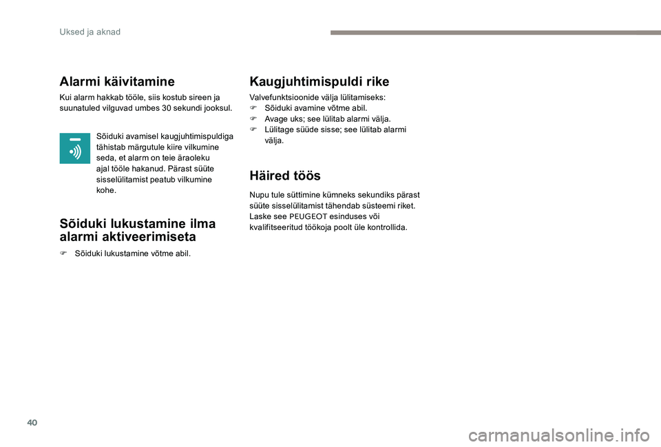 Peugeot 301 2017 Omaniku käsiraamat (in Estonian) 40
Alarmi käivitamine
Kui alarm hakkab tööle, siis kostub sireen ja
suunatuled vilguvad umbes 30 sekundi jooksul.Sõiduki avamisel kaugjuhtimispuldiga
tähistab märgutule kiire vilkumine
seda, Peugeot 301 2017 Omaniku käsiraamat (in Estonian) 40
Alarmi käivitamine
Kui alarm hakkab tööle, siis kostub sireen ja
suunatuled vilguvad umbes 30 sekundi jooksul.Sõiduki avamisel kaugjuhtimispuldiga
tähistab märgutule kiire vilkumine
seda,