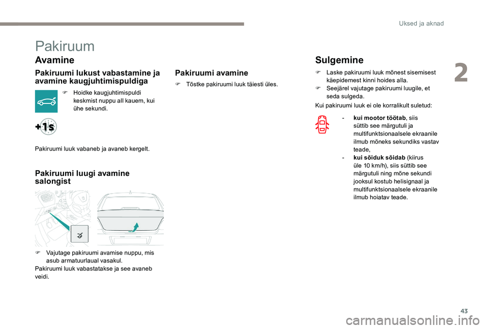 Peugeot 301 2017 Omaniku käsiraamat (in Estonian) 43
Pakiruum
Avamine
Pakiruumi lukust vabastamine ja
avamine kaugjuhtimispuldiga
F Hoidke kaugjuhtimispuldi keskmist nuppu all kauem, kui
ühe sekundi.
Pakiruumi luugi avamine
salongist Pakiruumi av Peugeot 301 2017 Omaniku käsiraamat (in Estonian) 43
Pakiruum
Avamine
Pakiruumi lukust vabastamine ja
avamine kaugjuhtimispuldiga
F Hoidke kaugjuhtimispuldi keskmist nuppu all kauem, kui
ühe sekundi.
Pakiruumi luugi avamine
salongist Pakiruumi av