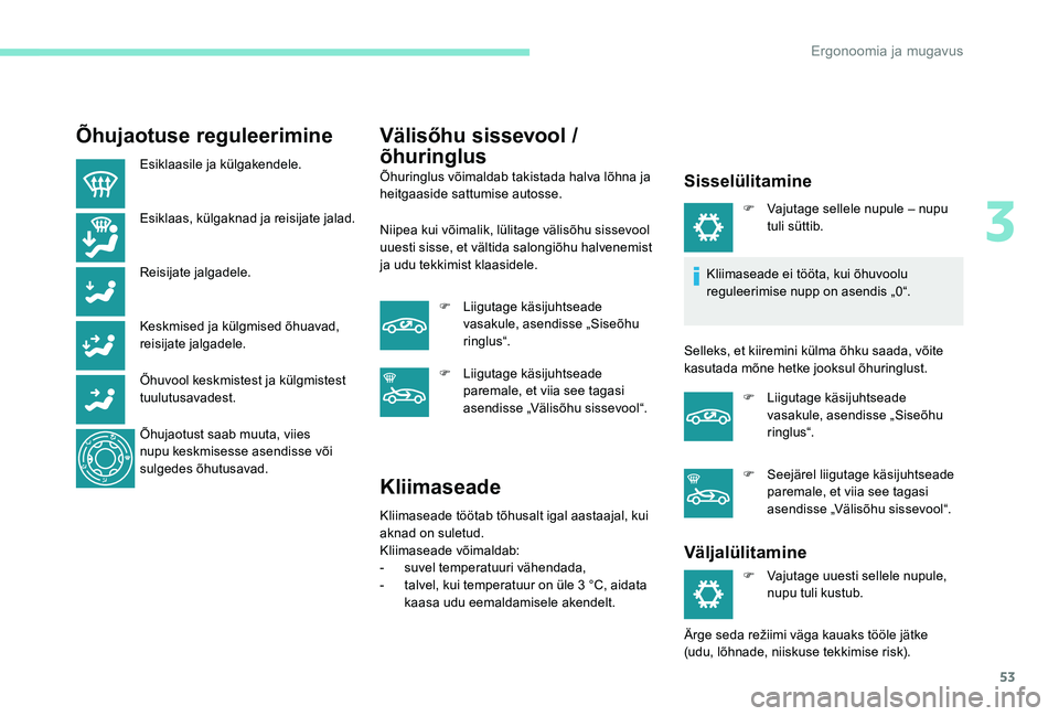 Peugeot 301 2017 Omaniku käsiraamat (in Estonian) 53
Õhujaotuse reguleerimine
Esiklaasile ja külgakendele.
Esiklaas, külgaknad ja reisijate jalad.
Reisijate jalgadele.
Keskmised ja külgmised õhuavad,
reisijate jalgadele.
Őhuvool keskmistest ja Peugeot 301 2017 Omaniku käsiraamat (in Estonian) 53
Õhujaotuse reguleerimine
Esiklaasile ja külgakendele.
Esiklaas, külgaknad ja reisijate jalad.
Reisijate jalgadele.
Keskmised ja külgmised õhuavad,
reisijate jalgadele.
Őhuvool keskmistest ja