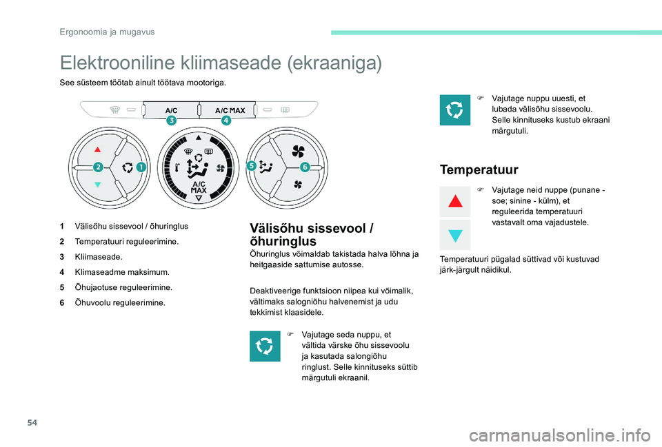 Peugeot 301 2017 Omaniku käsiraamat (in Estonian) 54
Elektrooniline kliimaseade (ekraaniga)
See süsteem töötab ainult töötava mootoriga.
1Välisőhu sissevool / õhuringlus
2 Temperatuuri reguleerimine.
3 Kliimaseade.
4 Klimaseadme maksimum.
5 Peugeot 301 2017 Omaniku käsiraamat (in Estonian) 54
Elektrooniline kliimaseade (ekraaniga)
See süsteem töötab ainult töötava mootoriga.
1Välisőhu sissevool / õhuringlus
2 Temperatuuri reguleerimine.
3 Kliimaseade.
4 Klimaseadme maksimum.
5