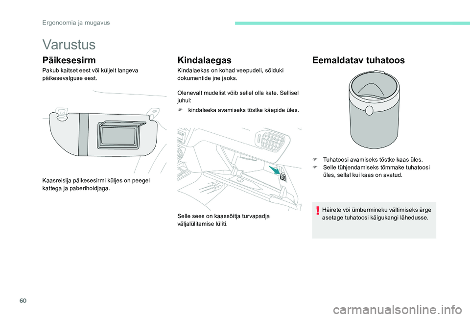 Peugeot 301 2017  Omaniku käsiraamat (in Estonian) 60
Varustus
Päikesesirm
Pakub kaitset eest või küljelt langeva 
päikesevalguse eest.
Kindalaegas
Kindalaekas on kohad veepudeli, sõiduki 
dokumentide jne jaoks.
Olenevalt mudelist võib sellel ol