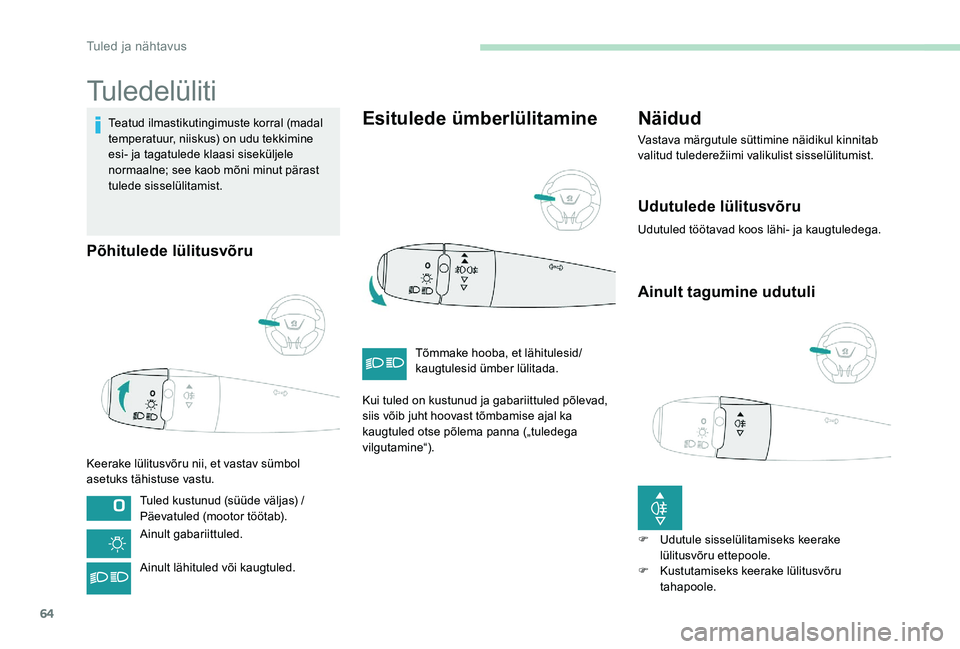 Peugeot 301 2017  Omaniku käsiraamat (in Estonian) 64
Tuledelüliti
Teatud ilmastikutingimuste korral (madal 
temperatuur, niiskus) on udu tekkimine 
esi- ja tagatulede klaasi siseküljele 
normaalne; see kaob mõni minut pärast 
tulede sisselülitam