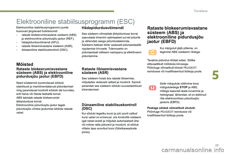 Peugeot 301 2017 Omaniku käsiraamat (in Estonian) 77
Elektrooniline stabiilsusprogramm (ESC)
Elektroonilise stabiilsusprogrammi juurde
kuuluvad järgnevad funktsioonid:
-
r
ataste blokeerumisvastane süsteem (ABS)
ja elektrooniline pidurdusjõu j Peugeot 301 2017 Omaniku käsiraamat (in Estonian) 77
Elektrooniline stabiilsusprogramm (ESC)
Elektroonilise stabiilsusprogrammi juurde
kuuluvad järgnevad funktsioonid:
-
r
ataste blokeerumisvastane süsteem (ABS)
ja elektrooniline pidurdusjõu j