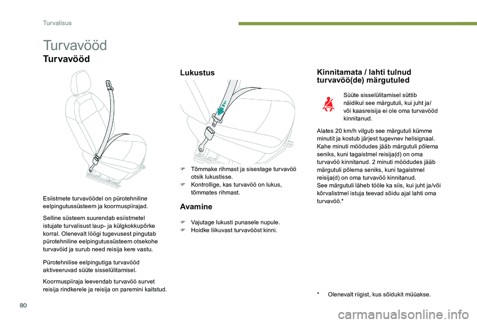 Peugeot 301 2017  Omaniku käsiraamat (in Estonian) 80
Tur vavööd
Tu r v a v ö ö d
LukustusKinnitamata / lahti tulnud 
turvavöö(de) märgutuled
Süüte sisselülitamisel süttib 
näidikul see märgutuli, kui juht ja/
või kaasreisija ei ole oma 
