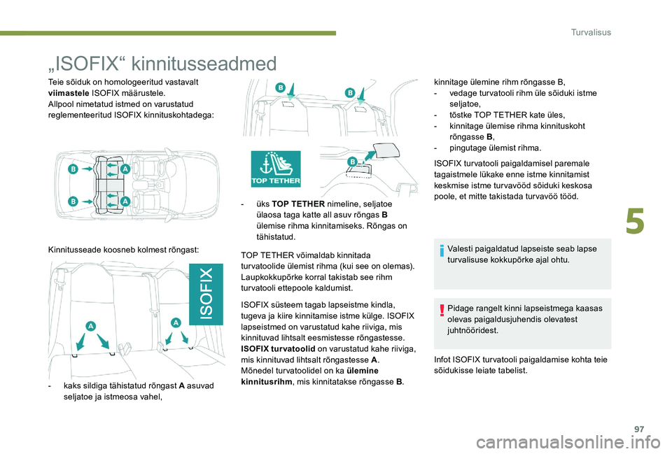Peugeot 301 2017 Omaniku käsiraamat (in Estonian) 97
„ISOFIX“ kinnitusseadmed
Teie sõiduk on homologeeritud vastavalt
viimastele ISOFIX määrustele.
Allpool nimetatud istmed on varustatud
reglementeeritud ISOFIX kinnituskohtadega:
Kinnitussea Peugeot 301 2017 Omaniku käsiraamat (in Estonian) 97
„ISOFIX“ kinnitusseadmed
Teie sõiduk on homologeeritud vastavalt
viimastele ISOFIX määrustele.
Allpool nimetatud istmed on varustatud
reglementeeritud ISOFIX kinnituskohtadega:
Kinnitussea