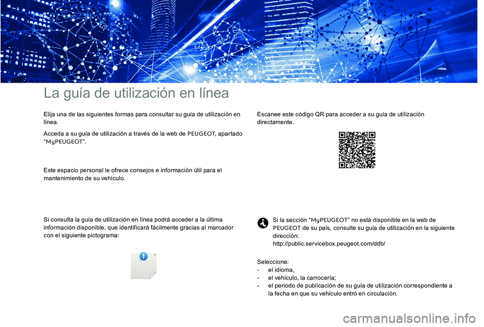 Peugeot 301 2017 Manual del propietario (in Spanish) La guía de utilización en línea
Si consulta la guía de utilización en línea podrá acceder a la última
información disponible, que identificará fácilmente gracias al marcador
con el siguie Peugeot 301 2017 Manual del propietario (in Spanish) La guía de utilización en línea
Si consulta la guía de utilización en línea podrá acceder a la última
información disponible, que identificará fácilmente gracias al marcador
con el siguie