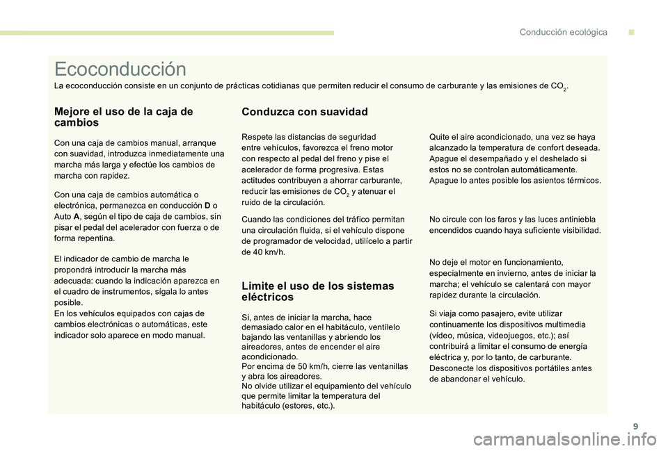 Peugeot 301 2017  Manual del propietario (in Spanish) 9
Si viaja como pasajero, evite utilizar 
continuamente los dispositivos multimedia 
(vídeo, música, videojuegos, etc.); así 
contribuirá a limitar el consumo de energía 
eléctrica y, por lo tan