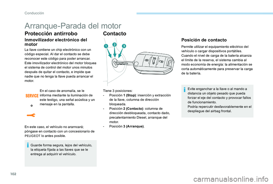 Peugeot 301 2017 Manual del propietario (in Spanish) 102
Arranque-Parada del motor
Protección antirrobo
Inmovilizador electrónico del
motor
La llave contiene un chip electrónico con un
código especial. Al dar el contacto se debe
reconocer este c Peugeot 301 2017 Manual del propietario (in Spanish) 102
Arranque-Parada del motor
Protección antirrobo
Inmovilizador electrónico del
motor
La llave contiene un chip electrónico con un
código especial. Al dar el contacto se debe
reconocer este c