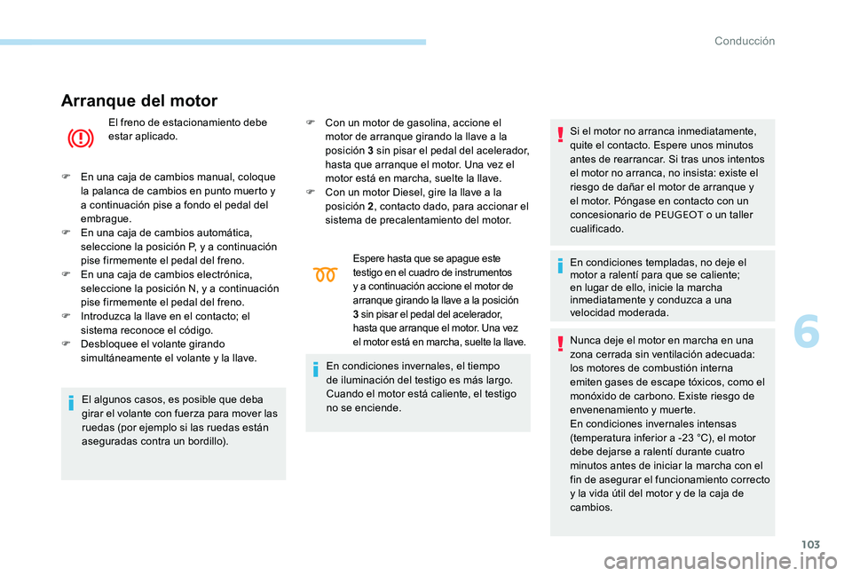 Peugeot 301 2017 Manual del propietario (in Spanish) 103
Arranque del motor
El freno de estacionamiento debe
estar aplicado.
F
E
n una caja de cambios manual, coloque
la palanca de cambios en punto muerto y
a continuación pise a fondo el pedal de Peugeot 301 2017 Manual del propietario (in Spanish) 103
Arranque del motor
El freno de estacionamiento debe
estar aplicado.
F
E
n una caja de cambios manual, coloque
la palanca de cambios en punto muerto y
a continuación pise a fondo el pedal de