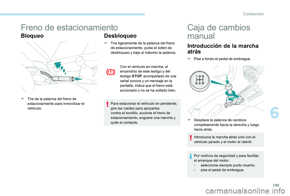Peugeot 301 2017 Manual del propietario (in Spanish) 105
Freno de estacionamiento
BloqueoDesbloqueo
F Tire ligeramente de la palanca del freno
de estacionamiento, pulse el botón de
desbloqueo y baje al máximo la palanca.
Para estacionar el vehículo Peugeot 301 2017 Manual del propietario (in Spanish) 105
Freno de estacionamiento
BloqueoDesbloqueo
F Tire ligeramente de la palanca del freno
de estacionamiento, pulse el botón de
desbloqueo y baje al máximo la palanca.
Para estacionar el vehículo