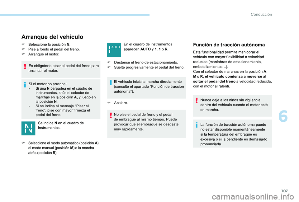 Peugeot 301 2017 Manual del propietario (in Spanish) 107
Arranque del vehículo
F Seleccione la posición N.
F P ise a fondo el pedal del freno.
F
A
rranque el motor.
Es obligatorio pisar el pedal del freno para
arrancar el motor.
Si el motor no ar Peugeot 301 2017 Manual del propietario (in Spanish) 107
Arranque del vehículo
F Seleccione la posición N.
F P ise a fondo el pedal del freno.
F
A
rranque el motor.
Es obligatorio pisar el pedal del freno para
arrancar el motor.
Si el motor no ar