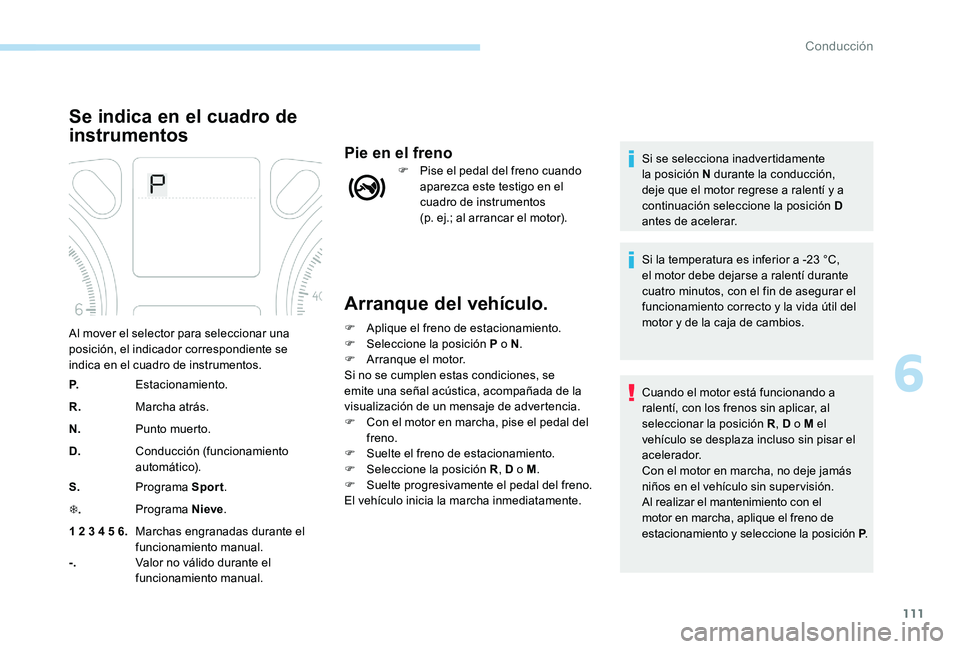 Peugeot 301 2017 Manual del propietario (in Spanish) 111
Arranque del vehículo.
F Aplique el freno de estacionamiento.
F Sel eccione la posición P o N .
F
A
rranque el motor.
Si no se cumplen estas condiciones, se
emite una señal acústica, acomp Peugeot 301 2017 Manual del propietario (in Spanish) 111
Arranque del vehículo.
F Aplique el freno de estacionamiento.
F Sel eccione la posición P o N .
F
A
rranque el motor.
Si no se cumplen estas condiciones, se
emite una señal acústica, acomp