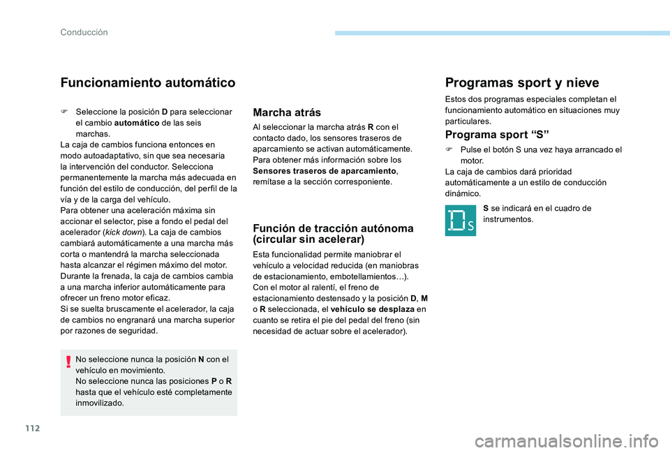 Peugeot 301 2017 Manual del propietario (in Spanish) 112
Funcionamiento automático
F Seleccione la posición D para seleccionar el cambio automático de las seis
marchas.
La caja de cambios funciona entonces en
modo autoadaptativo, sin que sea neces Peugeot 301 2017 Manual del propietario (in Spanish) 112
Funcionamiento automático
F Seleccione la posición D para seleccionar el cambio automático de las seis
marchas.
La caja de cambios funciona entonces en
modo autoadaptativo, sin que sea neces