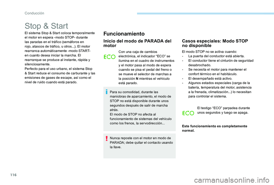 Peugeot 301 2017 Manual del propietario (in Spanish) 116
Stop & Start
El sistema Stop & Start coloca temporalmente
el motor en espera -modo STOP- durante
las paradas en el tráfico (semáforos en
rojo, atascos de tráfico, u otros...). El motor
rear Peugeot 301 2017 Manual del propietario (in Spanish) 116
Stop & Start
El sistema Stop & Start coloca temporalmente
el motor en espera -modo STOP- durante
las paradas en el tráfico (semáforos en
rojo, atascos de tráfico, u otros...). El motor
rear