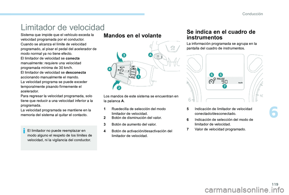 Peugeot 301 2017 Manual del propietario (in Spanish) 119
Limitador de velocidad
Sistema que impide que el vehículo exceda la
velocidad programada por el conductor.
Cuando se alcanza el límite de velocidad
programado, al pisar el pedal del acelerador Peugeot 301 2017 Manual del propietario (in Spanish) 119
Limitador de velocidad
Sistema que impide que el vehículo exceda la
velocidad programada por el conductor.
Cuando se alcanza el límite de velocidad
programado, al pisar el pedal del acelerador