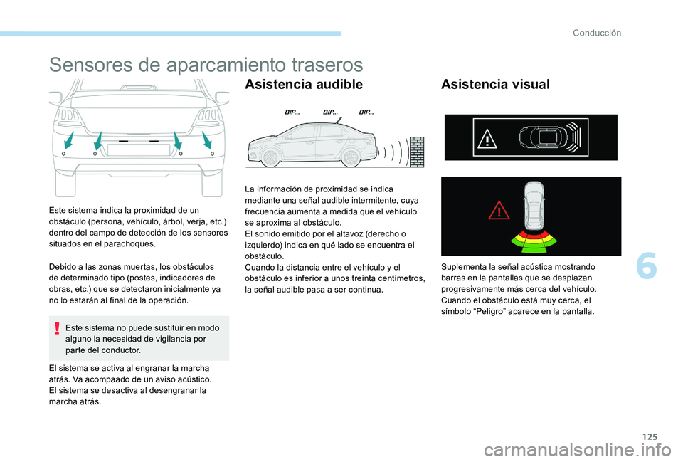 Peugeot 301 2017 Manual del propietario (in Spanish) 125
Sensores de aparcamiento traseros
Este sistema indica la proximidad de un
obstáculo (persona, vehículo, árbol, verja, etc.)
dentro del campo de detección de los sensores
situados en el para Peugeot 301 2017 Manual del propietario (in Spanish) 125
Sensores de aparcamiento traseros
Este sistema indica la proximidad de un
obstáculo (persona, vehículo, árbol, verja, etc.)
dentro del campo de detección de los sensores
situados en el para