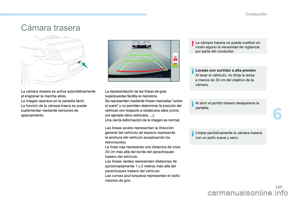Peugeot 301 2017 Manual del propietario (in Spanish) 127
Cámara trasera
La cámara trasera se activa automáticamente
al engranar la marcha atrás.
La imagen aparece en la pantalla táctil.
La función de la cámara traera se puede
suplementar median Peugeot 301 2017 Manual del propietario (in Spanish) 127
Cámara trasera
La cámara trasera se activa automáticamente
al engranar la marcha atrás.
La imagen aparece en la pantalla táctil.
La función de la cámara traera se puede
suplementar median