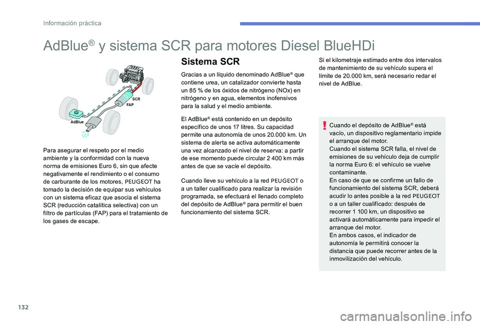 Peugeot 301 2017 Manual del propietario (in Spanish) 132
AdBlue® y sistema SCR para motores Diesel BlueHDi
Gracias a un líquido denominado AdBlue® que
contiene urea, un catalizador convierte hasta
un 85 % de los óxidos de nitrógeno (NOx) en
nitr Peugeot 301 2017 Manual del propietario (in Spanish) 132
AdBlue® y sistema SCR para motores Diesel BlueHDi
Gracias a un líquido denominado AdBlue® que
contiene urea, un catalizador convierte hasta
un 85 % de los óxidos de nitrógeno (NOx) en
nitr