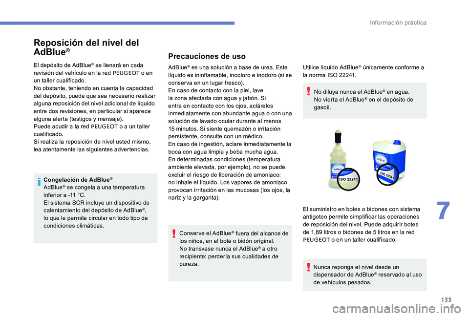 Peugeot 301 2017 Manual del propietario (in Spanish) 133
Reposición del nivel del
AdBlue®
El depósito de AdBlue® se llenará en cada
revisión del vehículo en la red PEUGEOT o en
un taller cualificado.
No obstante, teniendo en cuenta la capacid Peugeot 301 2017 Manual del propietario (in Spanish) 133
Reposición del nivel del
AdBlue®
El depósito de AdBlue® se llenará en cada
revisión del vehículo en la red PEUGEOT o en
un taller cualificado.
No obstante, teniendo en cuenta la capacid