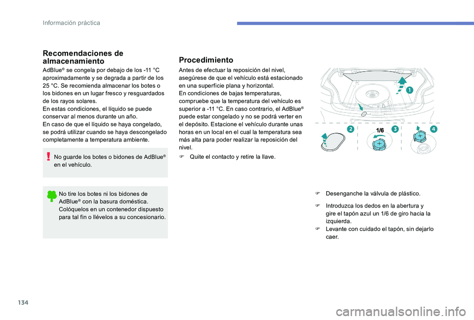 Peugeot 301 2017 Manual del propietario (in Spanish) 134
Recomendaciones de
almacenamiento
AdBlue® se congela por debajo de los -11 °C
aproximadamente y se degrada a partir de los
25 °C. Se recomienda almacenar los botes o
los bidones en un lugar Peugeot 301 2017 Manual del propietario (in Spanish) 134
Recomendaciones de
almacenamiento
AdBlue® se congela por debajo de los -11 °C
aproximadamente y se degrada a partir de los
25 °C. Se recomienda almacenar los botes o
los bidones en un lugar
