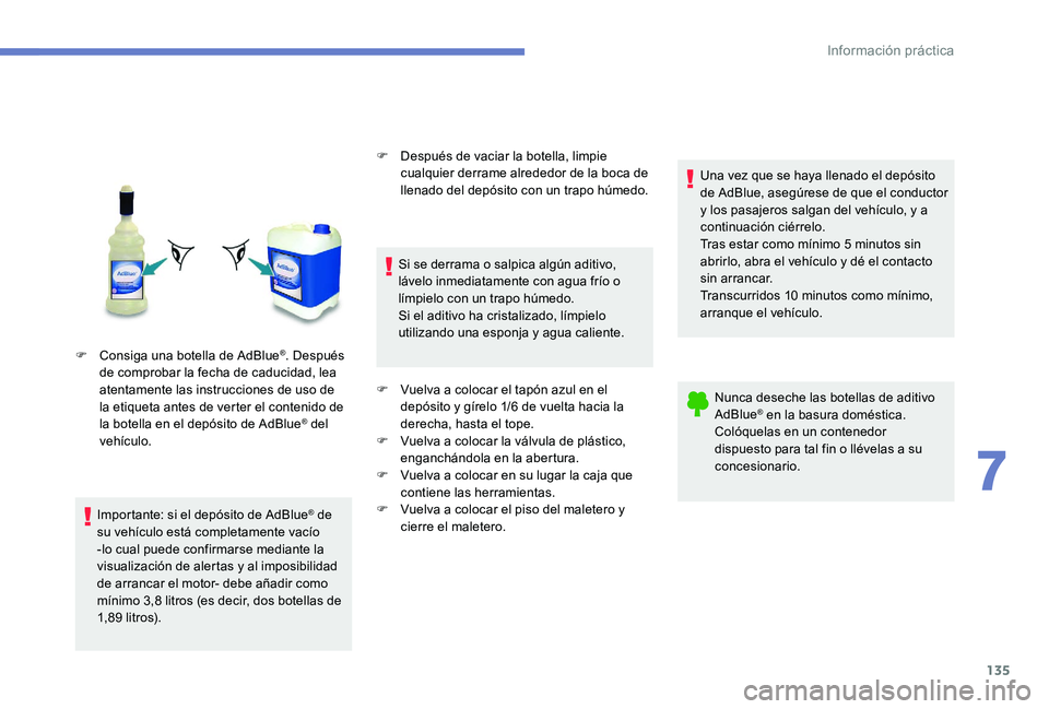 Peugeot 301 2017 Manual del propietario (in Spanish) 135
F Consiga una botella de AdBlue®. Después
de comprobar la fecha de caducidad, lea
atentamente las instrucciones de uso de
la etiqueta antes de verter el contenido de
la botella en el depósi Peugeot 301 2017 Manual del propietario (in Spanish) 135
F Consiga una botella de AdBlue®. Después
de comprobar la fecha de caducidad, lea
atentamente las instrucciones de uso de
la etiqueta antes de verter el contenido de
la botella en el depósi