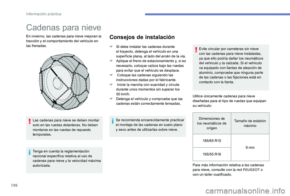 Peugeot 301 2017 Manual del propietario (in Spanish) 136
Cadenas para nieve
En invierno, las cadenas para nieve mejoran la
tracción y el comportamiento del vehículo en
las frenadas.Las cadenas para nieve se deben montar
solo en las ruedas delantera Peugeot 301 2017 Manual del propietario (in Spanish) 136
Cadenas para nieve
En invierno, las cadenas para nieve mejoran la
tracción y el comportamiento del vehículo en
las frenadas.Las cadenas para nieve se deben montar
solo en las ruedas delantera