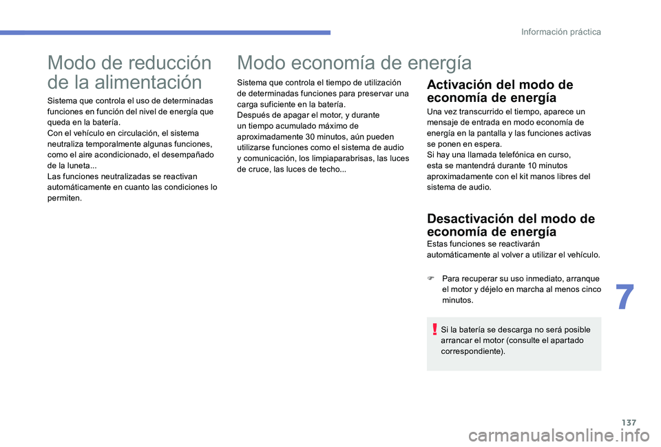 Peugeot 301 2017 Manual del propietario (in Spanish) 137
Modo de reducción
de la alimentación
Sistema que controla el uso de determinadas
funciones en función del nivel de energía que
queda en la batería.
Con el vehículo en circulación, el sis Peugeot 301 2017 Manual del propietario (in Spanish) 137
Modo de reducción
de la alimentación
Sistema que controla el uso de determinadas
funciones en función del nivel de energía que
queda en la batería.
Con el vehículo en circulación, el sis