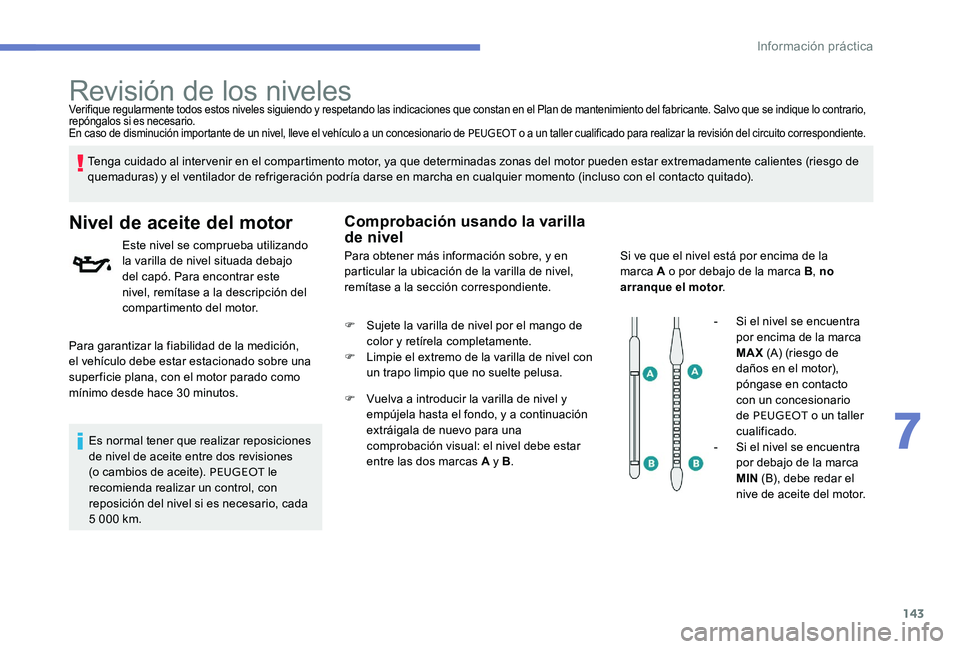 Peugeot 301 2017 Manual del propietario (in Spanish) 143
Verifique regularmente todos estos niveles siguiendo y respetando las indicaciones que constan en el Plan de mantenimiento del fabricante. Salvo que se indique lo contrario,
repóngalos si es nec Peugeot 301 2017 Manual del propietario (in Spanish) 143
Verifique regularmente todos estos niveles siguiendo y respetando las indicaciones que constan en el Plan de mantenimiento del fabricante. Salvo que se indique lo contrario,
repóngalos si es nec
