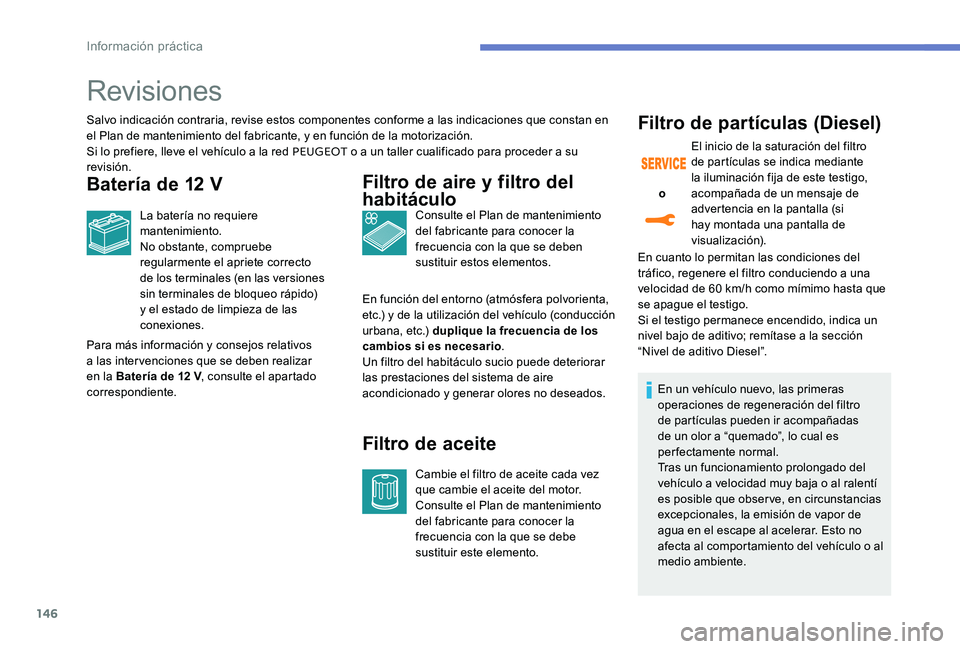 Peugeot 301 2017 Manual del propietario (in Spanish) 146
Revisiones
Salvo indicación contraria, revise estos componentes conforme a las indicaciones que constan en
el Plan de mantenimiento del fabricante, y en función de la motorización.
Si lo prefi Peugeot 301 2017 Manual del propietario (in Spanish) 146
Revisiones
Salvo indicación contraria, revise estos componentes conforme a las indicaciones que constan en
el Plan de mantenimiento del fabricante, y en función de la motorización.
Si lo prefi