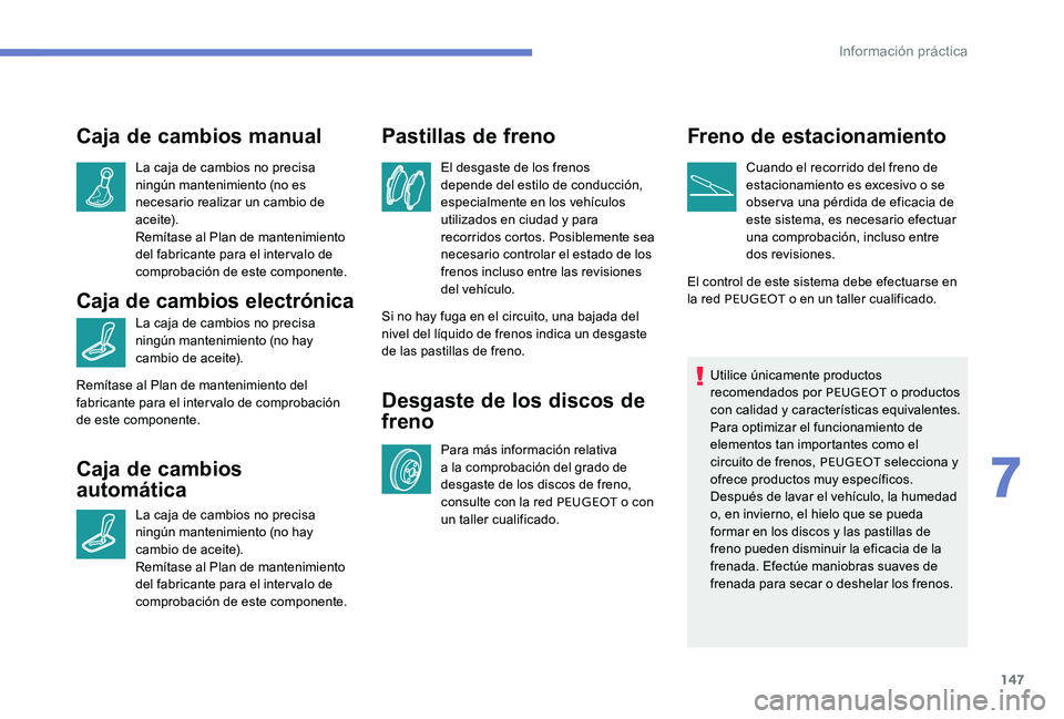 Peugeot 301 2017 Manual del propietario (in Spanish) 147
Caja de cambios manual
La caja de cambios no precisa
ningún mantenimiento (no es
necesario realizar un cambio de
ac e i te).
Remítase al Plan de mantenimiento
del fabricante para el interval Peugeot 301 2017 Manual del propietario (in Spanish) 147
Caja de cambios manual
La caja de cambios no precisa
ningún mantenimiento (no es
necesario realizar un cambio de
ac e i te).
Remítase al Plan de mantenimiento
del fabricante para el interval