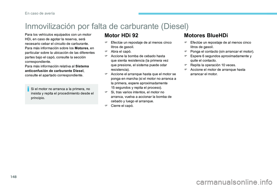 Peugeot 301 2017 Manual del propietario (in Spanish) 148
Inmovilización por falta de carburante (Diesel)
Para los vehículos equipados con un motor
HDi, en caso de agotar la reserva, será
necesario cebar el circuito de carburante.
Para más informac Peugeot 301 2017 Manual del propietario (in Spanish) 148
Inmovilización por falta de carburante (Diesel)
Para los vehículos equipados con un motor
HDi, en caso de agotar la reserva, será
necesario cebar el circuito de carburante.
Para más informac
