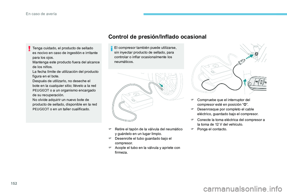 Peugeot 301 2017 Manual del propietario (in Spanish) 152
Control de presión/Inflado ocasional
El compresor también puede utilizarse,
sin inyectar producto de sellado, para
controlar o inflar ocasionalmente los
neumáticos.
F
R
etire el tapón de Peugeot 301 2017 Manual del propietario (in Spanish) 152
Control de presión/Inflado ocasional
El compresor también puede utilizarse,
sin inyectar producto de sellado, para
controlar o inflar ocasionalmente los
neumáticos.
F
R
etire el tapón de
