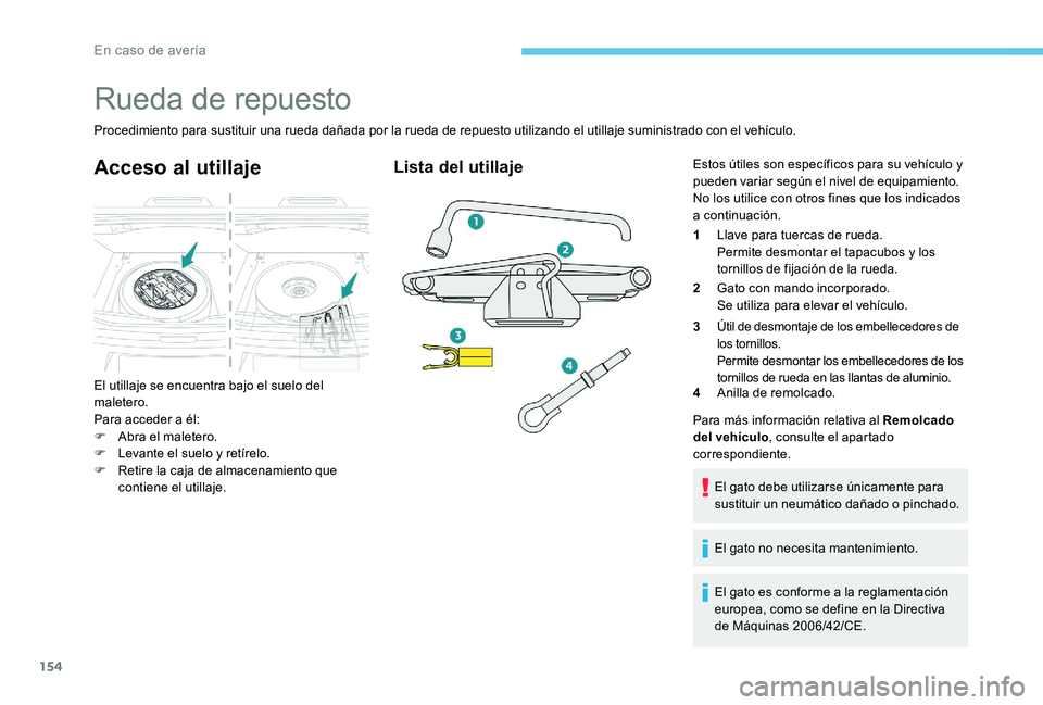 Peugeot 301 2017 Manual del propietario (in Spanish) 154
Rueda de repuesto
Procedimiento para sustituir una rueda dañada por la rueda de repuesto utilizando el utillaje suministrado con el vehículo.
Acceso al utillaje
El utillaje se encuentra bajo el Peugeot 301 2017 Manual del propietario (in Spanish) 154
Rueda de repuesto
Procedimiento para sustituir una rueda dañada por la rueda de repuesto utilizando el utillaje suministrado con el vehículo.
Acceso al utillaje
El utillaje se encuentra bajo el