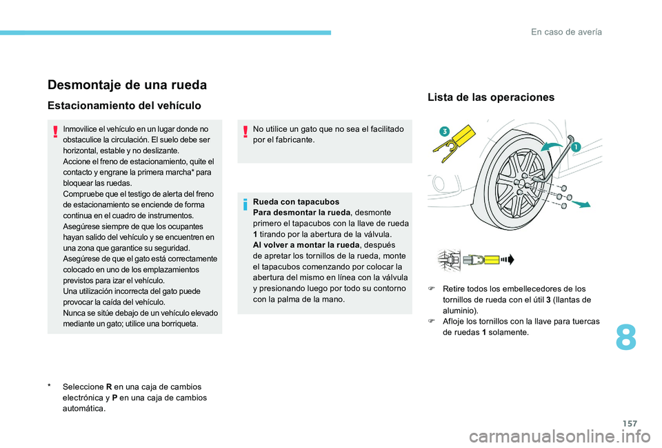 Peugeot 301 2017 Manual del propietario (in Spanish) 157
Desmontaje de una rueda
Estacionamiento del vehículo
Inmovilice el vehículo en un lugar donde no
obstaculice la circulación. El suelo debe ser
horizontal, estable y no deslizante.
Accione el Peugeot 301 2017 Manual del propietario (in Spanish) 157
Desmontaje de una rueda
Estacionamiento del vehículo
Inmovilice el vehículo en un lugar donde no
obstaculice la circulación. El suelo debe ser
horizontal, estable y no deslizante.
Accione el