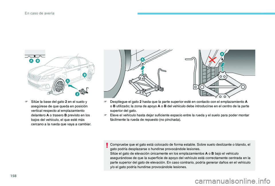 Peugeot 301 2017 Manual del propietario (in Spanish) 158
F Sitúe la base del gato 2 en el suelo y asegúrese de que queda en posición
vertical respecto al emplazamiento
delantero A o trasero B previsto en los
bajos del vehículo, el que esté más Peugeot 301 2017 Manual del propietario (in Spanish) 158
F Sitúe la base del gato 2 en el suelo y asegúrese de que queda en posición
vertical respecto al emplazamiento
delantero A o trasero B previsto en los
bajos del vehículo, el que esté más