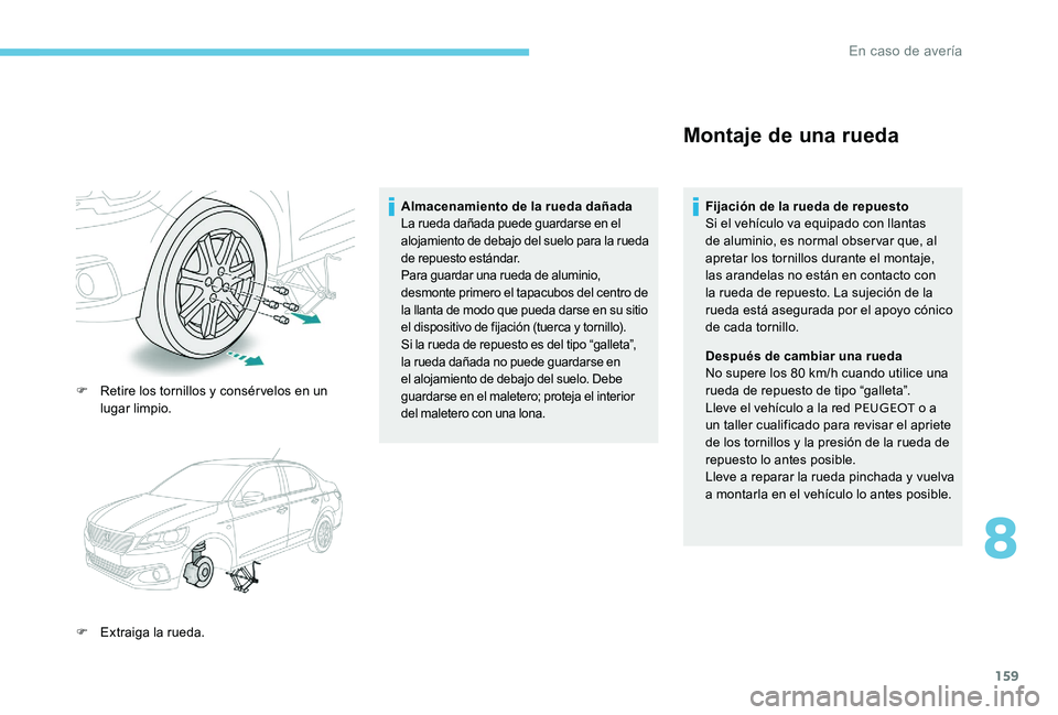 Peugeot 301 2017 Manual del propietario (in Spanish) 159
F Retire los tornillos y consérvelos en un lugar limpio.
F
E
xtraiga la rueda. Almacenamiento de la rueda dañada
La rueda dañada puede guardarse en el
alojamiento de debajo del suelo para l Peugeot 301 2017 Manual del propietario (in Spanish) 159
F Retire los tornillos y consérvelos en un lugar limpio.
F
E
xtraiga la rueda. Almacenamiento de la rueda dañada
La rueda dañada puede guardarse en el
alojamiento de debajo del suelo para l