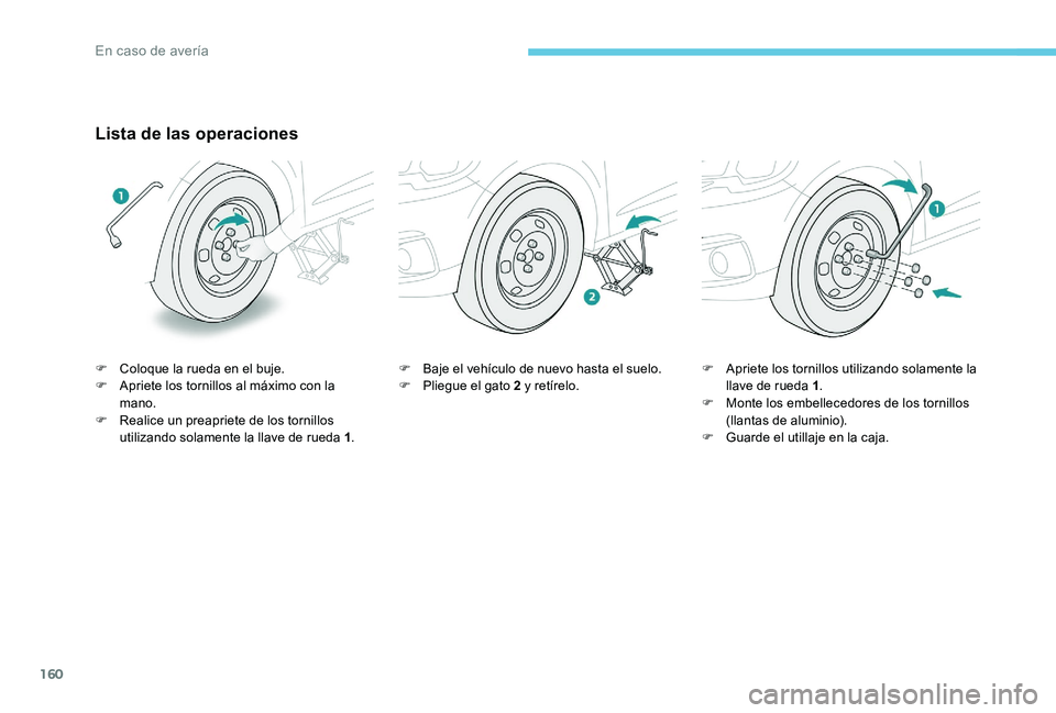 Peugeot 301 2017 Manual del propietario (in Spanish) 160
Lista de las operaciones
F Coloque la rueda en el buje.
F A priete los tornillos al máximo con la
mano.
F
R
ealice un preapriete de los tornillos
utilizando solamente la llave de rueda 1 .F
Peugeot 301 2017 Manual del propietario (in Spanish) 160
Lista de las operaciones
F Coloque la rueda en el buje.
F A priete los tornillos al máximo con la
mano.
F
R
ealice un preapriete de los tornillos
utilizando solamente la llave de rueda 1 .F