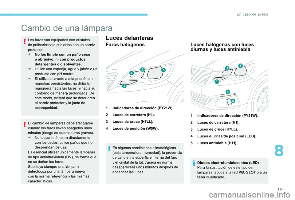 Peugeot 301 2017 Manual del propietario (in Spanish) 161
Cambio de una lámpara
Los faros van equipados con cristales
de policarbonato cubiertos con un barniz
protector:
F
N
o los limpie con un paño seco
o abrasivo, ni con productos
detergentes o Peugeot 301 2017 Manual del propietario (in Spanish) 161
Cambio de una lámpara
Los faros van equipados con cristales
de policarbonato cubiertos con un barniz
protector:
F
N
o los limpie con un paño seco
o abrasivo, ni con productos
detergentes o