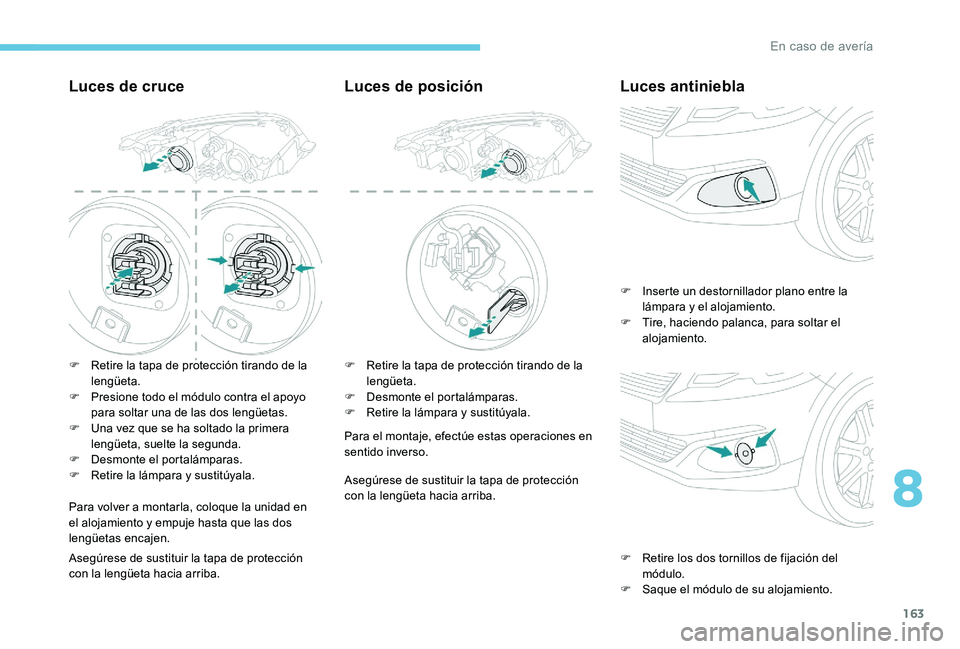 Peugeot 301 2017 Manual del propietario (in Spanish) 163
Luces de cruce
F Retire la tapa de protección tirando de la lengüeta.
F
P
resione todo el módulo contra el apoyo
para soltar una de las dos lengüetas.
F
U
na vez que se ha soltado la pr Peugeot 301 2017 Manual del propietario (in Spanish) 163
Luces de cruce
F Retire la tapa de protección tirando de la lengüeta.
F
P
resione todo el módulo contra el apoyo
para soltar una de las dos lengüetas.
F
U
na vez que se ha soltado la pr