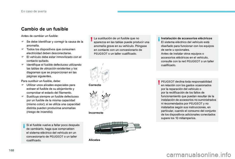 Peugeot 301 2017 Manual del propietario (in Spanish) 168
Cambio de un fusible
La sustitución de un fusible que no
aparezca en las tablas puede producir una
anomalía grave en su vehículo. Póngase
en contacto con un concesionario de
PEUGEOT o un t Peugeot 301 2017 Manual del propietario (in Spanish) 168
Cambio de un fusible
La sustitución de un fusible que no
aparezca en las tablas puede producir una
anomalía grave en su vehículo. Póngase
en contacto con un concesionario de
PEUGEOT o un t